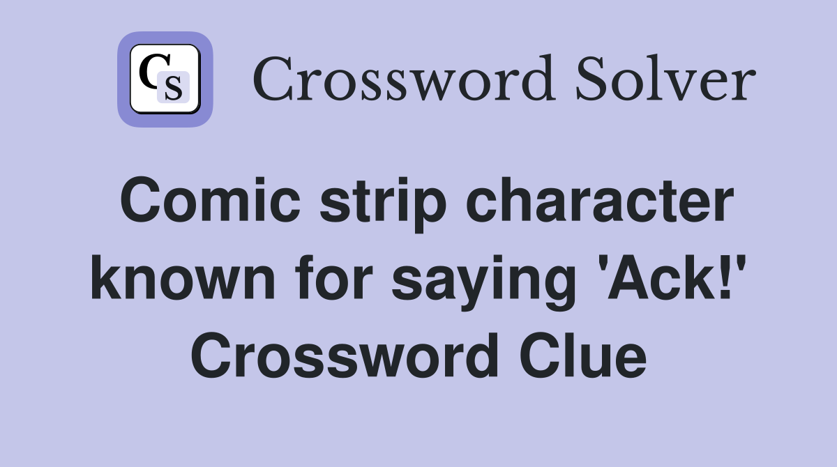 Comic strip character known for saying 'Ack!' Crossword Clue Answers